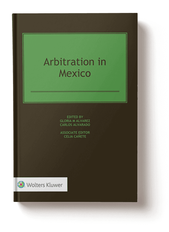 Arbitration in Mexico. Editado por Gloria M Álvarez y Carlos Alvarado.