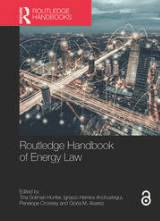 Routledge Handbook of Energy Law. Edited by Tina Hunter, Ignacio Herrera, Penelope Crossley, and Gloria M Álvarez.