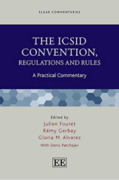 The ICSID Convention, Regulations and Rules: A Practical Commentary. Edited by Julien Fouret, Rémy Gerbay, Partner Hughes, and Gloria M Álvarez.